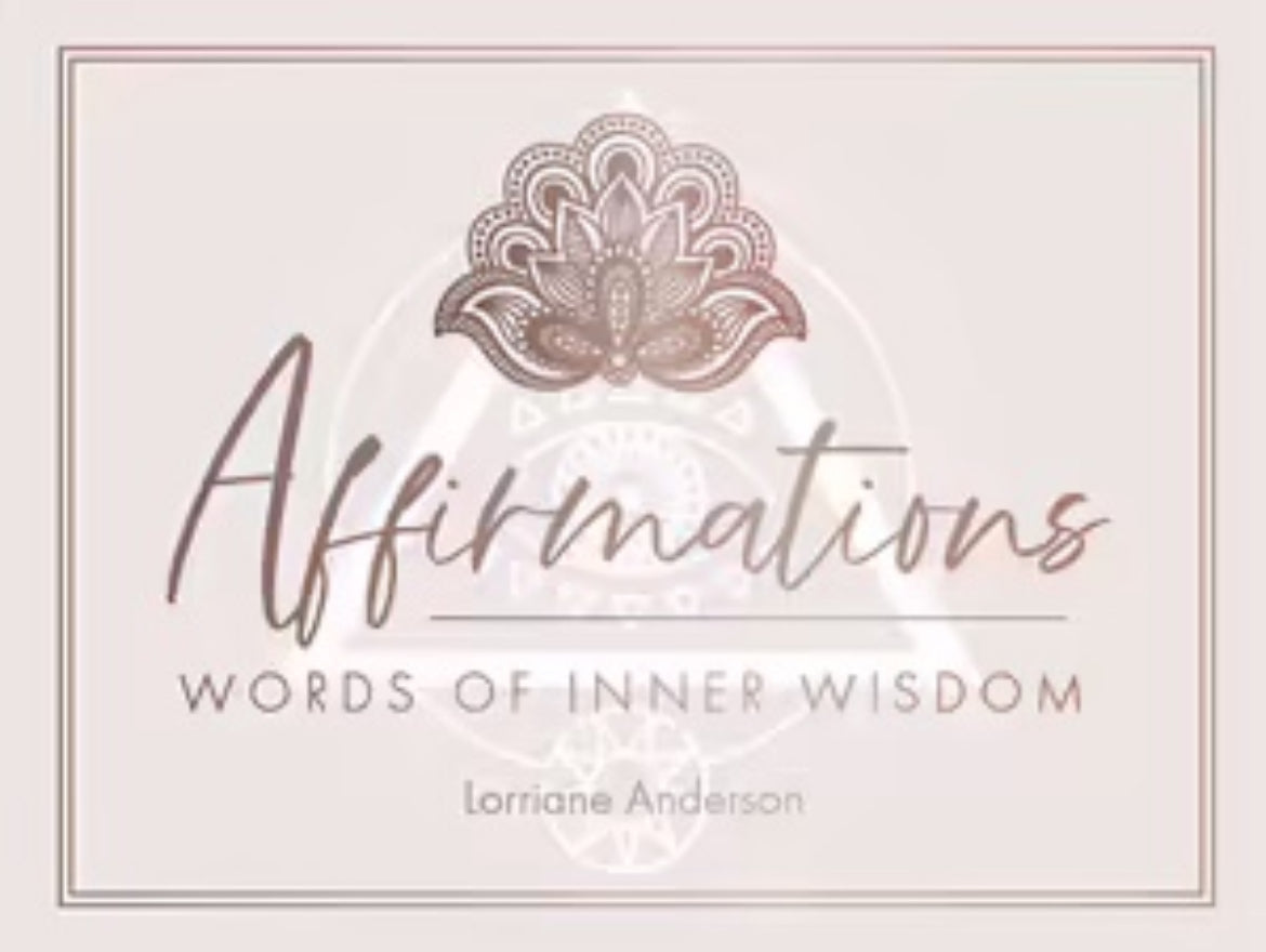 Affirmations
Words of Inner Wisdom
By: Lorriane Anderson