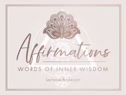 Affirmations
Words of Inner Wisdom
By: Lorriane Anderson